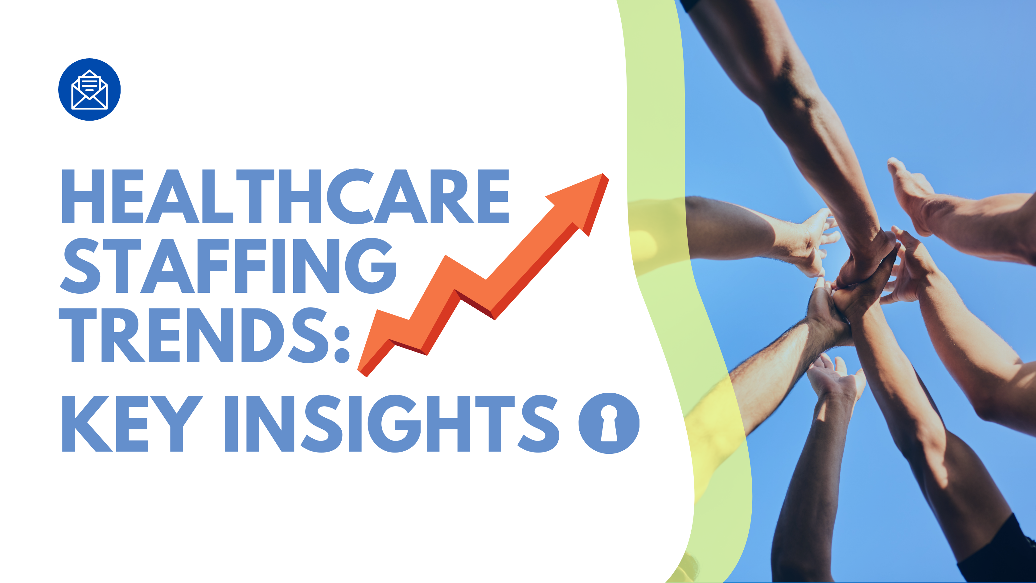 Image of diverse hands reaching together towards the sky, symbolizing teamwork and collaboration in healthcare. Text overlay: "Healthcare Staffing Trends: Key Insights."