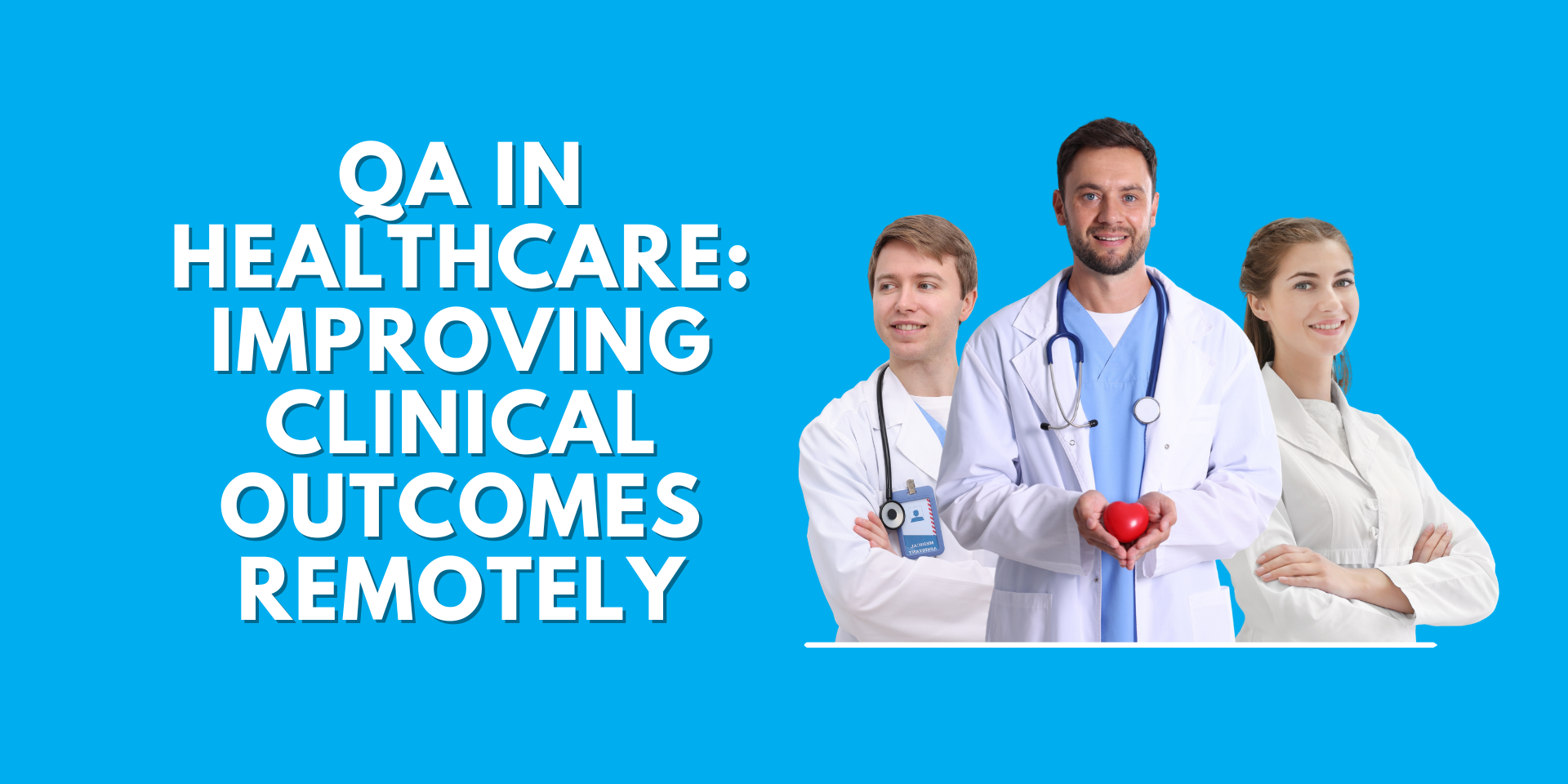 Three healthcare professionals in white lab coats smiling alongside the text "QA in Healthcare: Improving Clinical Outcomes Remotely" on a bright blue background, representing remote quality assurance in the medical field.