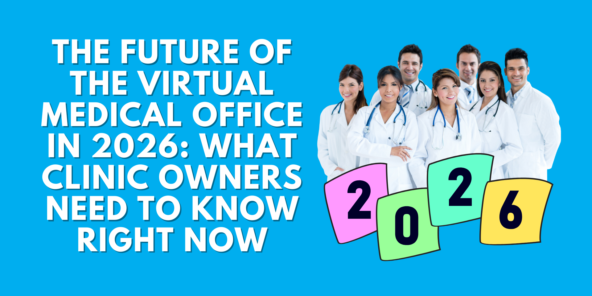 Banner image for "The Future of the Virtual Medical Office in 2026: What Clinic Owners Need to Know Right Now" featuring a group of smiling medical professionals in white coats and a colorful 2026 graphic.