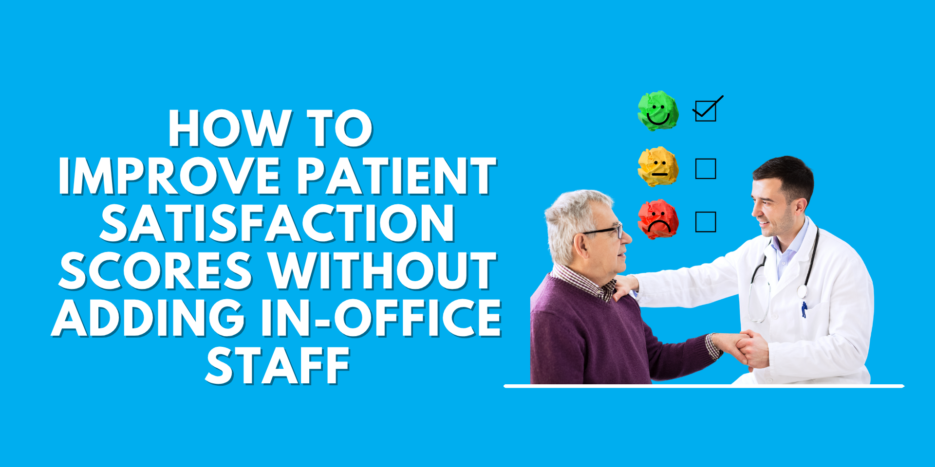 A doctor in a white coat warmly interacts with an elderly patient against a bright blue background, alongside a satisfaction rating graphic showing green (happy), yellow (neutral), and red (unhappy) face icons with a checkmark on the happy face, and the text "How to Improve Patient Satisfaction Scores Without Adding In-Office Staff."
