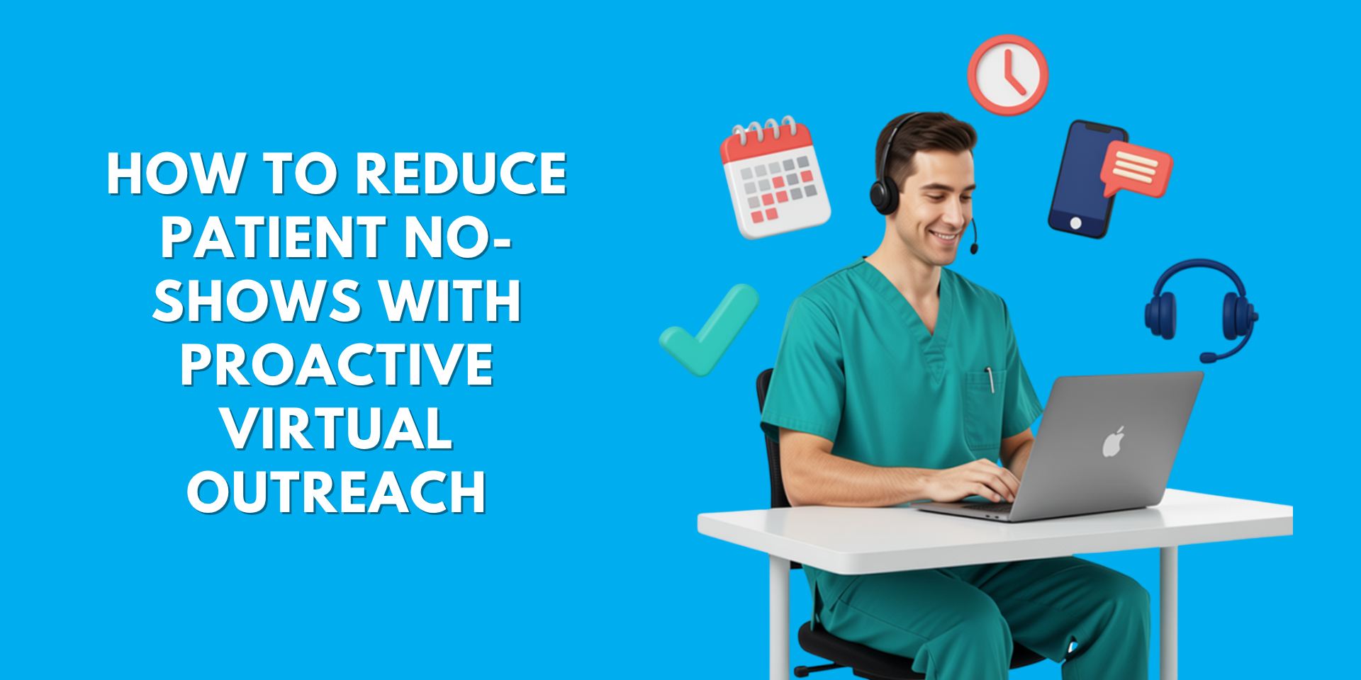 A male healthcare worker wearing green scrubs and a headset sitting at a desk with a laptop against a blue background, alongside icons representing scheduling, messaging, and virtual support. Text reads: "How to reduce patient no-shows with proactive virtual outreach."